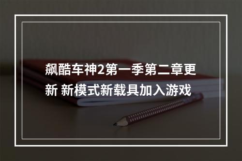 飙酷车神2第一季第二章更新 新模式新载具加入游戏