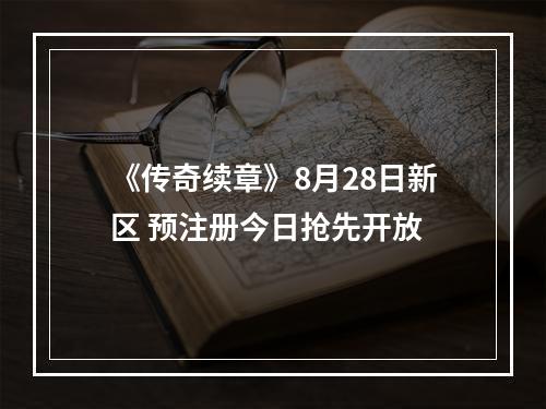 《传奇续章》8月28日新区 预注册今日抢先开放