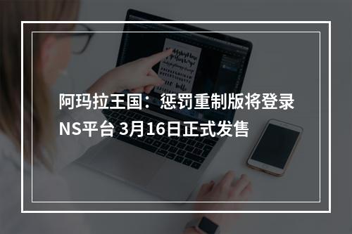 阿玛拉王国：惩罚重制版将登录NS平台 3月16日正式发售