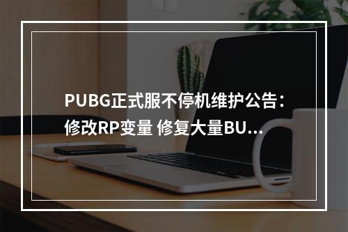 PUBG正式服不停机维护公告：修改RP变量 修复大量BUG