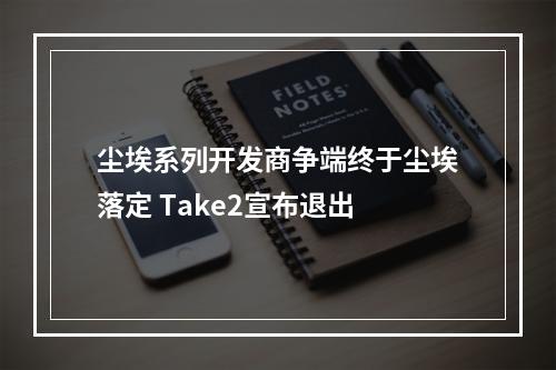 尘埃系列开发商争端终于尘埃落定 Take2宣布退出