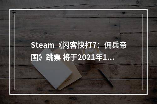 Steam《闪客快打7：佣兵帝国》跳票 将于2021年1月20日发售