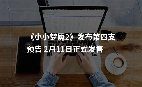 《小小梦魇2》发布第四支预告 2月11日正式发售