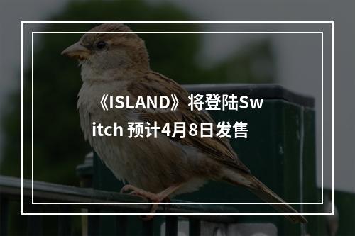 《ISLAND》将登陆Switch 预计4月8日发售