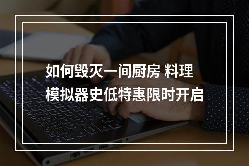 如何毁灭一间厨房 料理模拟器史低特惠限时开启