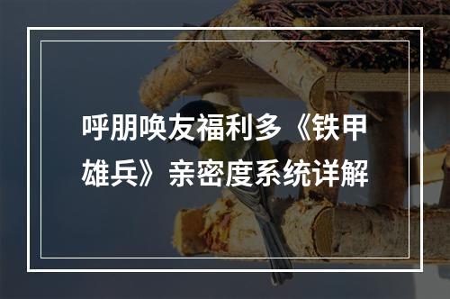 呼朋唤友福利多《铁甲雄兵》亲密度系统详解