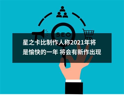 星之卡比制作人称2021年将是愉快的一年 将会有新作出现