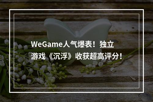 WeGame人气爆表！独立游戏《沉浮》收获超高评分！