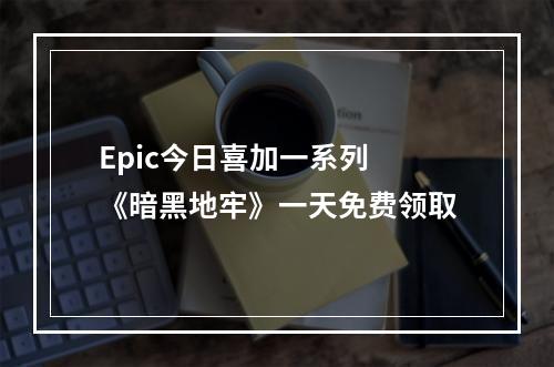 Epic今日喜加一系列 《暗黑地牢》一天免费领取