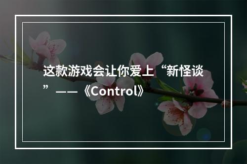 这款游戏会让你爱上“新怪谈”——《Control》