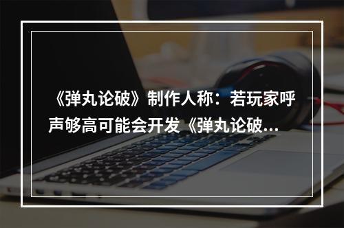 《弹丸论破》制作人称：若玩家呼声够高可能会开发《弹丸论破》新