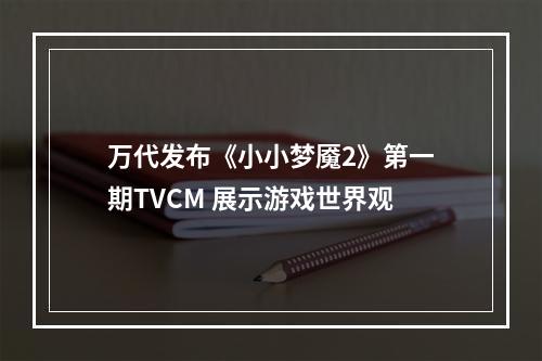 万代发布《小小梦魇2》第一期TVCM 展示游戏世界观