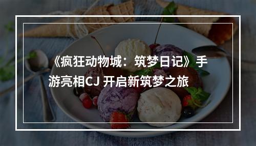 《疯狂动物城：筑梦日记》手游亮相CJ 开启新筑梦之旅