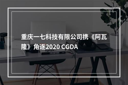 重庆一七科技有限公司携《阿瓦隆》角逐2020 CGDA