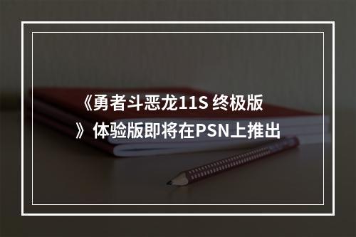 《勇者斗恶龙11S 终极版》体验版即将在PSN上推出