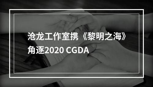 沧龙工作室携《黎明之海》角逐2020 CGDA