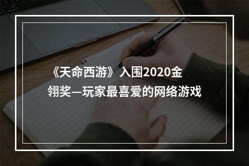 《天命西游》入围2020金翎奖—玩家最喜爱的网络游戏