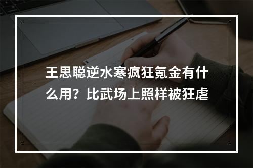 王思聪逆水寒疯狂氪金有什么用？比武场上照样被狂虐