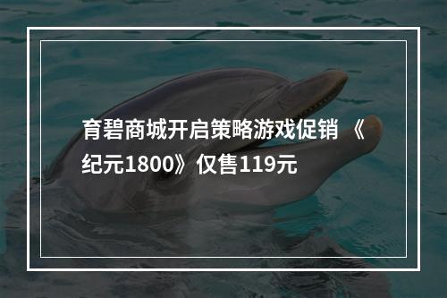 育碧商城开启策略游戏促销 《纪元1800》仅售119元