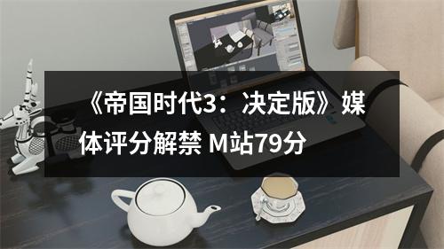 《帝国时代3：决定版》媒体评分解禁 M站79分