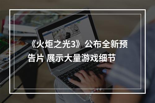 《火炬之光3》公布全新预告片 展示大量游戏细节