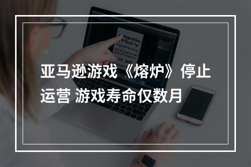 亚马逊游戏《熔炉》停止运营 游戏寿命仅数月