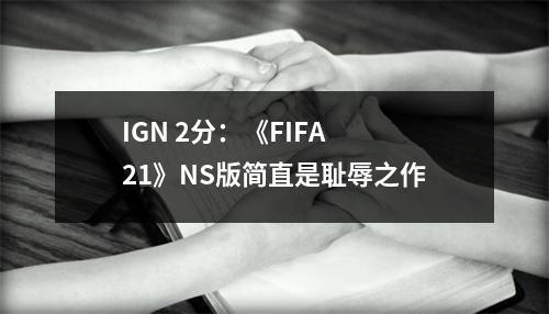 IGN 2分：《FIFA 21》NS版简直是耻辱之作