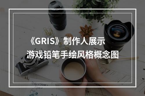 《GRIS》制作人展示游戏铅笔手绘风格概念图