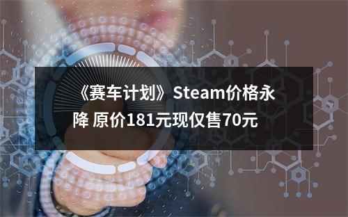 《赛车计划》Steam价格永降 原价181元现仅售70元