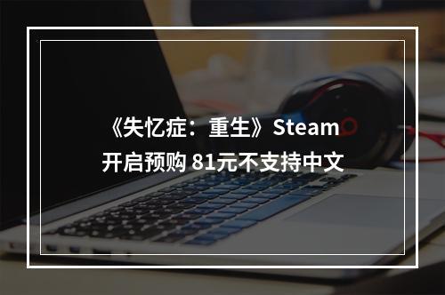 《失忆症：重生》Steam开启预购 81元不支持中文