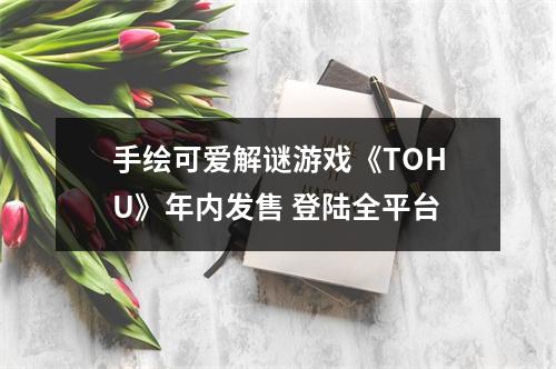 手绘可爱解谜游戏《TOHU》年内发售 登陆全平台