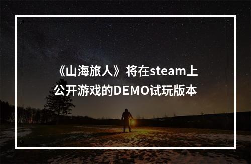 《山海旅人》将在steam上公开游戏的DEMO试玩版本