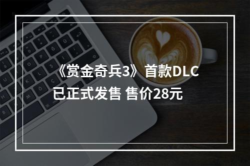 《赏金奇兵3》首款DLC已正式发售 售价28元