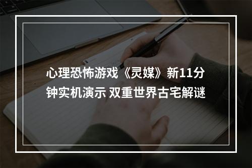 心理恐怖游戏《灵媒》新11分钟实机演示 双重世界古宅解谜