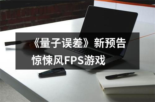 《量子误差》新预告 惊悚风FPS游戏