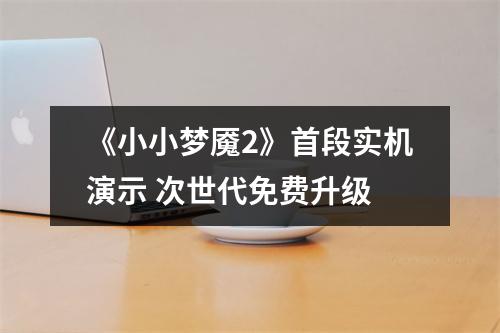 《小小梦魇2》首段实机演示 次世代免费升级