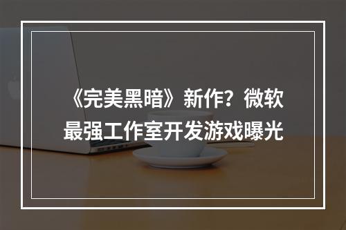 《完美黑暗》新作？微软最强工作室开发游戏曝光