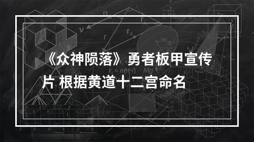 《众神陨落》勇者板甲宣传片 根据黄道十二宫命名