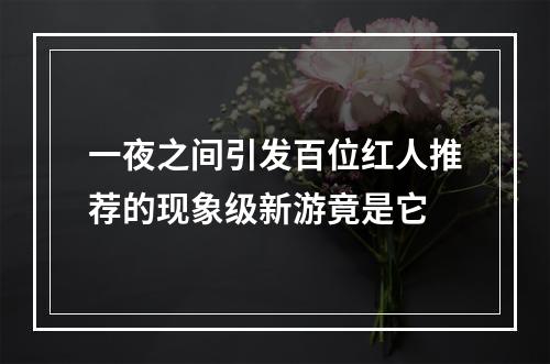 一夜之间引发百位红人推荐的现象级新游竟是它