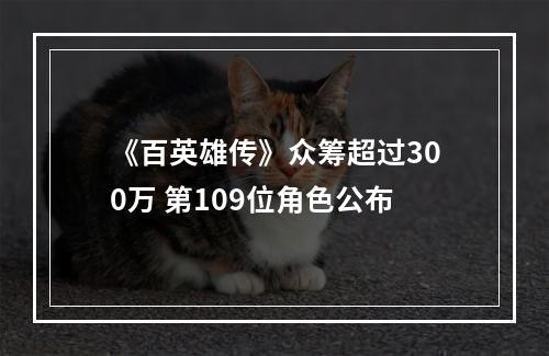 《百英雄传》众筹超过300万 第109位角色公布