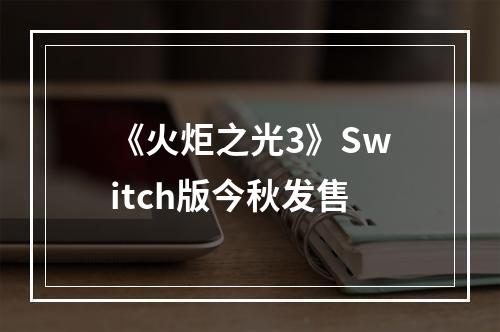 《火炬之光3》Switch版今秋发售