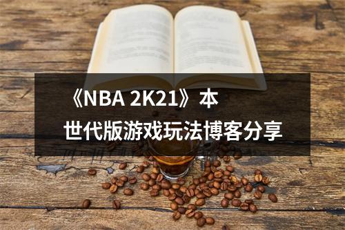 《NBA 2K21》本世代版游戏玩法博客分享