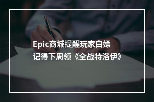 Epic商城提醒玩家白嫖 记得下周领《全战特洛伊》