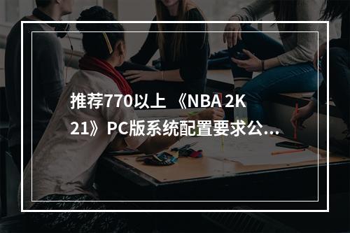 推荐770以上 《NBA 2K21》PC版系统配置要求公布