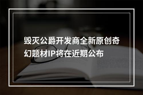 毁灭公爵开发商全新原创奇幻题材IP将在近期公布