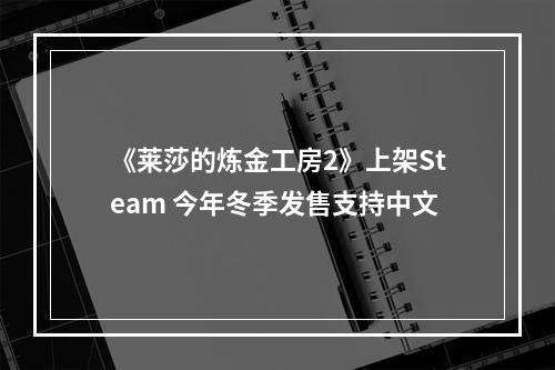 《莱莎的炼金工房2》上架Steam 今年冬季发售支持中文