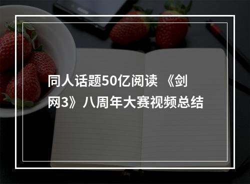 同人话题50亿阅读 《剑网3》八周年大赛视频总结