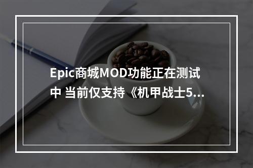 Epic商城MOD功能正在测试中 当前仅支持《机甲战士5》