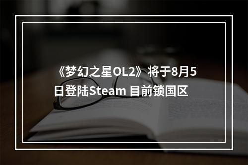 《梦幻之星OL2》将于8月5日登陆Steam 目前锁国区