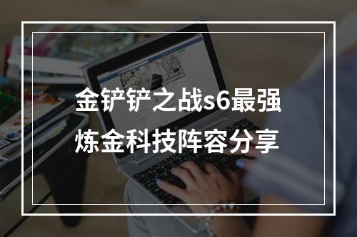 金铲铲之战s6最强炼金科技阵容分享